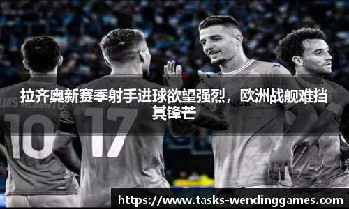 拉齐奥新赛季射手进球欲望强烈，欧洲战舰难挡其锋芒