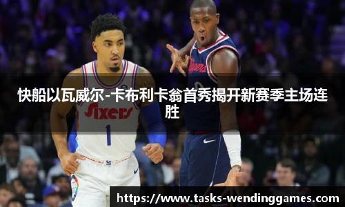快船以瓦威尔-卡布利卡翁首秀揭开新赛季主场连胜