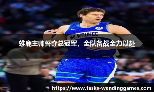 雄鹿主帅誓夺总冠军，全队备战全力以赴