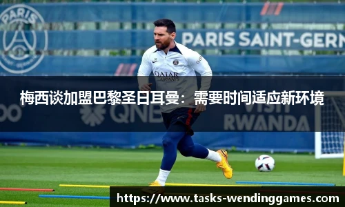 梅西谈加盟巴黎圣日耳曼：需要时间适应新环境