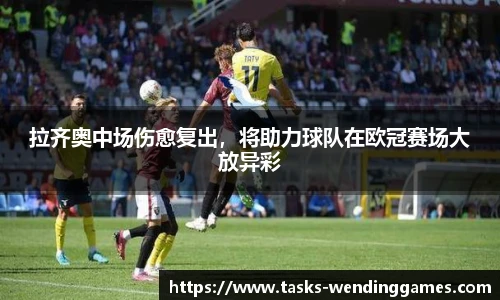 拉齐奥中场伤愈复出，将助力球队在欧冠赛场大放异彩