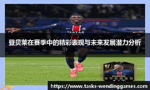 登贝莱在赛季中的精彩表现与未来发展潜力分析