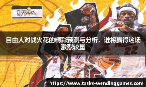 自由人对战火花的精彩预测与分析，谁将赢得这场激烈较量