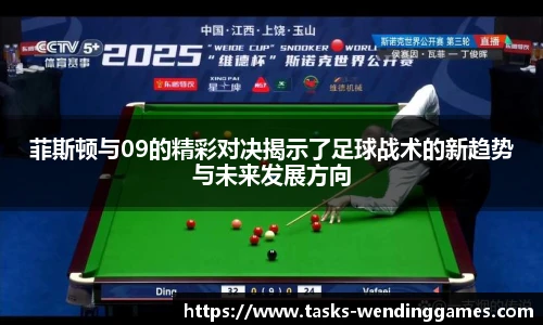 菲斯顿与09的精彩对决揭示了足球战术的新趋势与未来发展方向