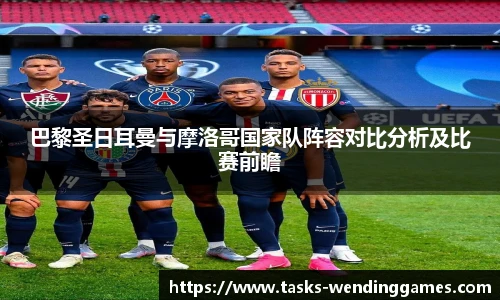 巴黎圣日耳曼与摩洛哥国家队阵容对比分析及比赛前瞻