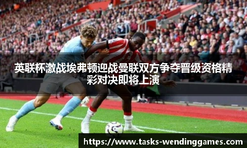 英联杯激战埃弗顿迎战曼联双方争夺晋级资格精彩对决即将上演