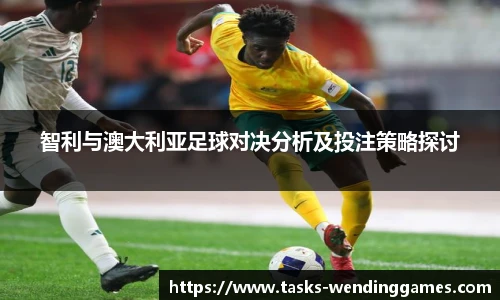 智利与澳大利亚足球对决分析及投注策略探讨